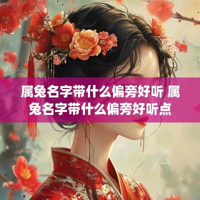 属兔名字带什么偏旁好听 属兔名字带什么偏旁好听点