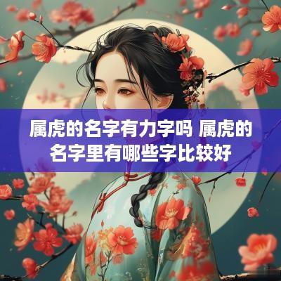 属虎的名字有力字吗 属虎的名字里有哪些字比较好