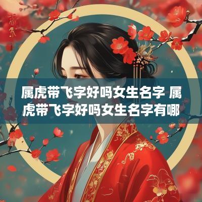 属虎带飞字好吗女生名字 属虎带飞字好吗女生名字有哪些