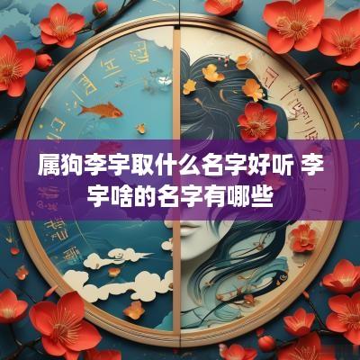 属狗李宇取什么名字好听 李宇啥的名字有哪些