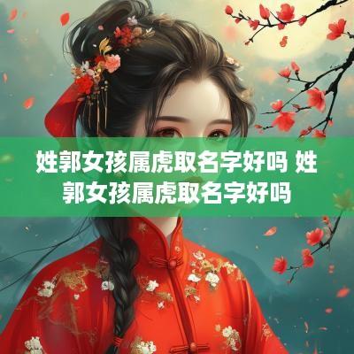姓郭女孩属虎取名字好吗 姓郭女孩属虎取名字好吗