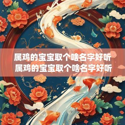 属鸡的宝宝取个啥名字好听 属鸡的宝宝取个啥名字好听女孩