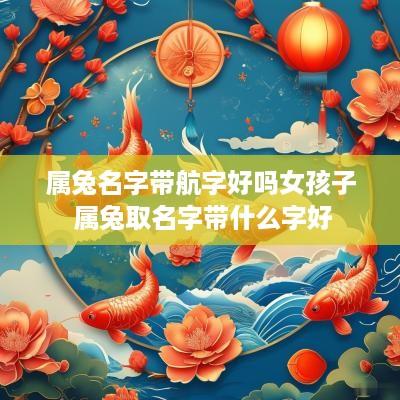 属兔名字带航字好吗女孩子 属兔取名字带什么字好
