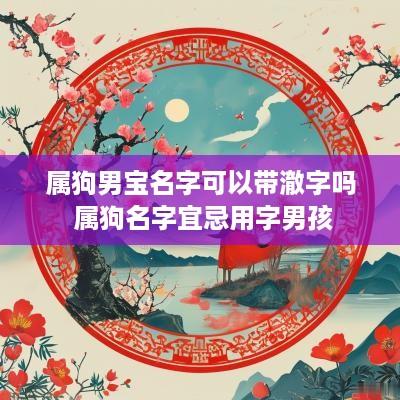 属狗男宝名字可以带澈字吗 属狗名字宜忌用字男孩