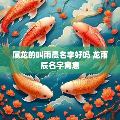 属龙的叫雨晨名字好吗 龙雨辰名字寓意