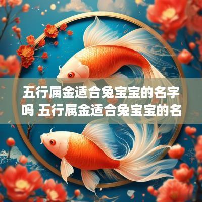 五行属金适合兔宝宝的名字吗 五行属金适合兔宝宝的名字吗女孩