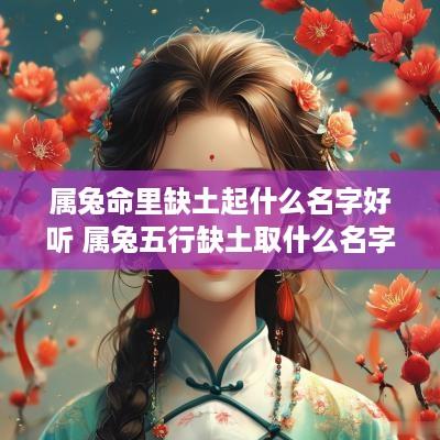 属兔命里缺土起什么名字好听 属兔五行缺土取什么名字