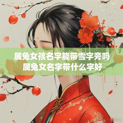 属兔女孩名字能带雪字旁吗 属兔女名字带什么字好