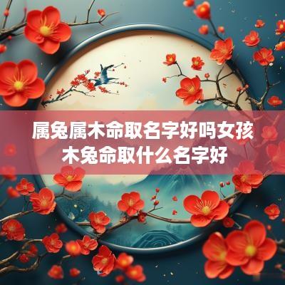 属兔属木命取名字好吗女孩 木兔命取什么名字好