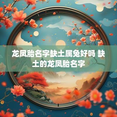 龙凤胎名字缺土属兔好吗 缺土的龙凤胎名字