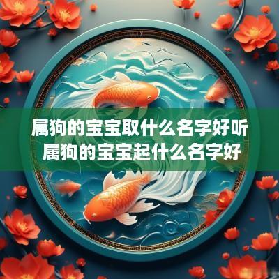 属狗的宝宝取什么名字好听 属狗的宝宝起什么名字好