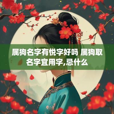 属狗名字有悦字好吗 属狗取名字宜用字,忌什么