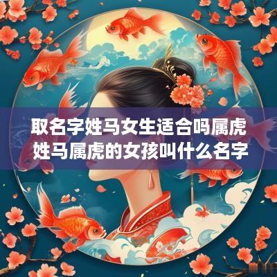 取名字姓马女生适合吗属虎 姓马属虎的女孩叫什么名字好听