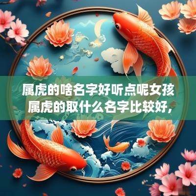 属虎的啥名字好听点呢女孩 属虎的取什么名字比较好,女孩