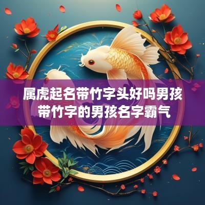 属虎起名带竹字头好吗男孩 带竹字的男孩名字霸气