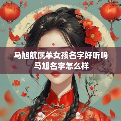 马旭航属羊女孩名字好听吗 马旭名字怎么样