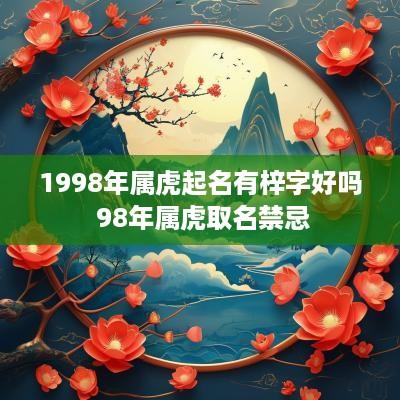 1998年属虎起名有梓字好吗 98年属虎取名禁忌