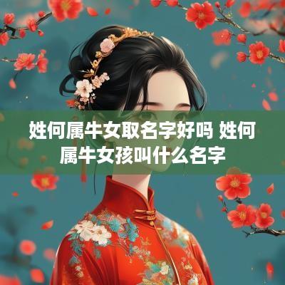 姓何属牛女取名字好吗 姓何属牛女孩叫什么名字