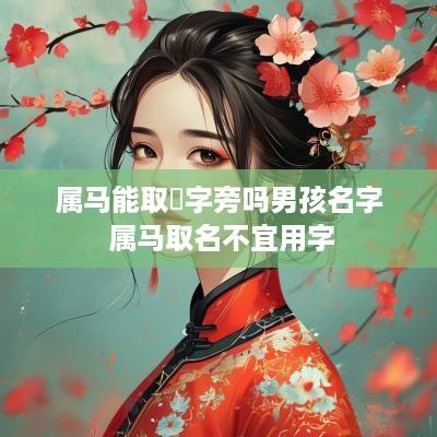 属马能取旸字旁吗男孩名字 属马取名不宜用字