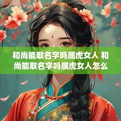 和尚能取名字吗属虎女人 和尚能取名字吗属虎女人怎么取