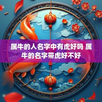 属牛的人名字中有虎好吗 属牛的名字带虎好不好