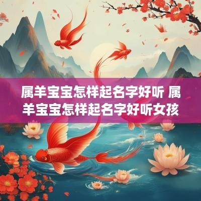 属羊宝宝怎样起名字好听 属羊宝宝怎样起名字好听女孩