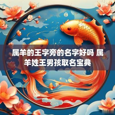 属羊的王字旁的名字好吗 属羊姓王男孩取名宝典