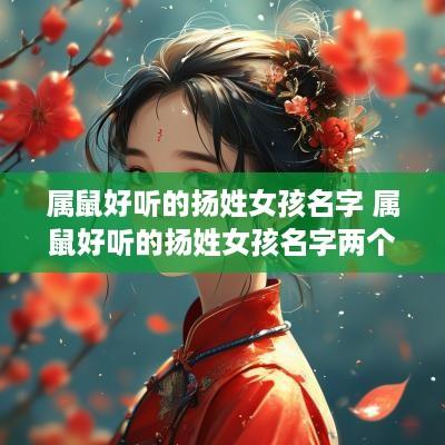 属鼠好听的扬姓女孩名字 属鼠好听的扬姓女孩名字两个字