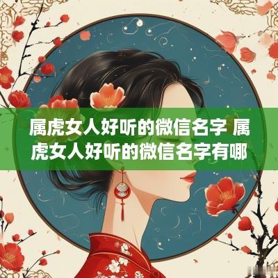 属虎女人好听的微信名字 属虎女人好听的微信名字有哪些