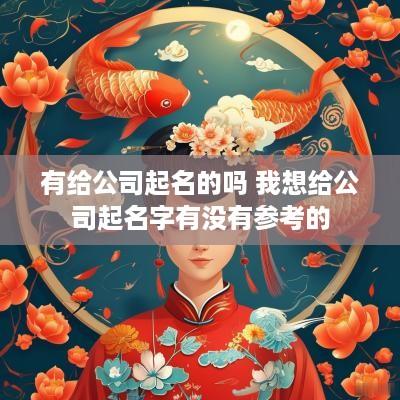 有给公司起名的吗 我想给公司起名字有没有参考的