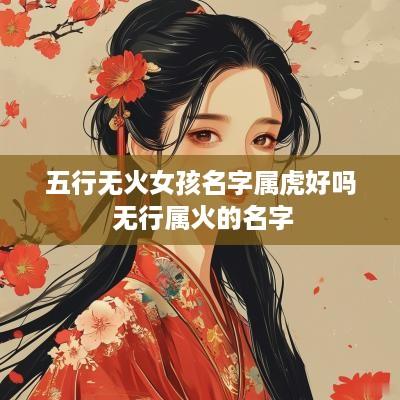 五行无火女孩名字属虎好吗 无行属火的名字