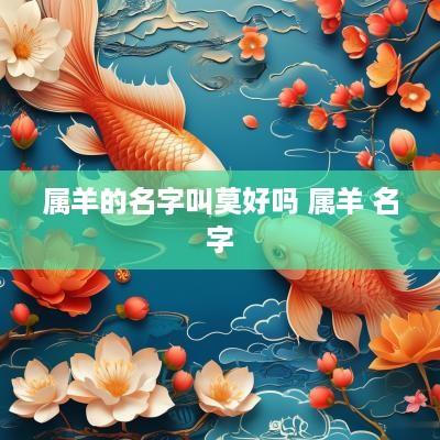 属羊的名字叫莫好吗 属羊 名字