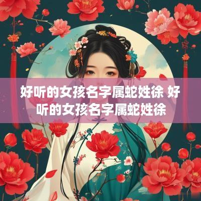 好听的女孩名字属蛇姓徐 好听的女孩名字属蛇姓徐