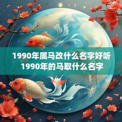 1990年属马改什么名字好听 1990年的马取什么名字