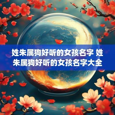 姓朱属狗好听的女孩名字 姓朱属狗好听的女孩名字大全