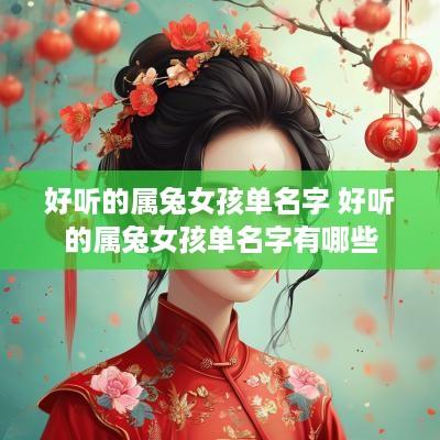 好听的属兔女孩单名字 好听的属兔女孩单名字有哪些