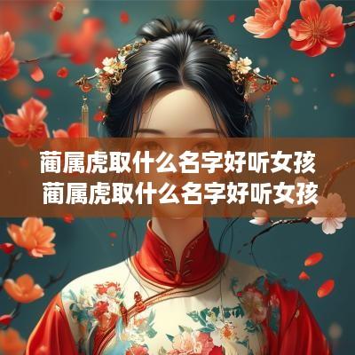 蔺属虎取什么名字好听女孩 蔺属虎取什么名字好听女孩子