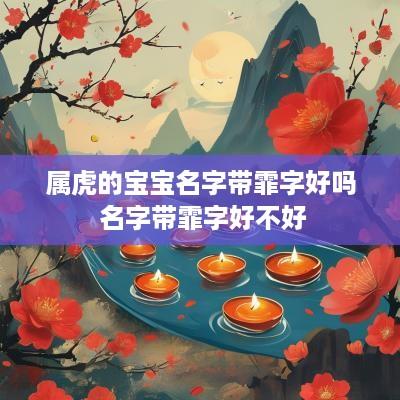 属虎的宝宝名字带霏字好吗 名字带霏字好不好