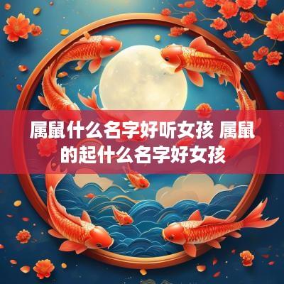 属鼠什么名字好听女孩 属鼠的起什么名字好女孩