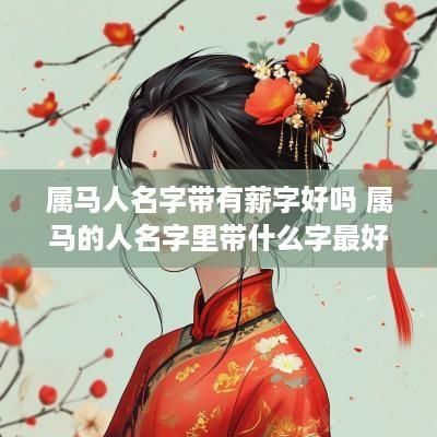 属马人名字带有薪字好吗 属马的人名字里带什么字最好