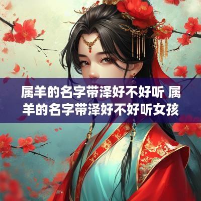 属羊的名字带泽好不好听 属羊的名字带泽好不好听女孩