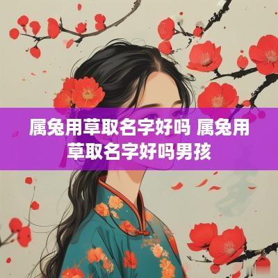 属兔用草取名字好吗 属兔用草取名字好吗男孩