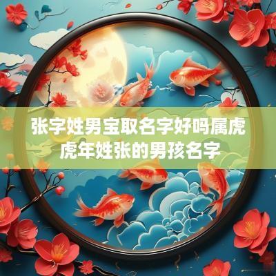 张字姓男宝取名字好吗属虎 蛇年姓张的男孩名字