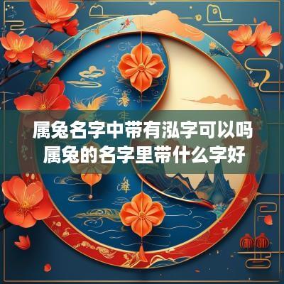 属兔名字中带有泓字可以吗 属兔的名字里带什么字好