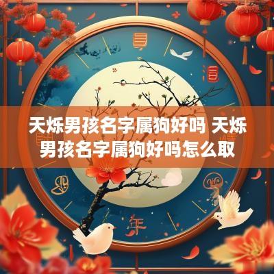 天烁男孩名字属狗好吗 天烁男孩名字属狗好吗怎么取