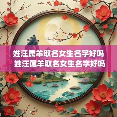 姓汪属羊取名女生名字好吗 姓汪属羊取名女生名字好吗