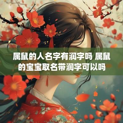 属鼠的人名字有润字吗 属鼠的宝宝取名带润字可以吗