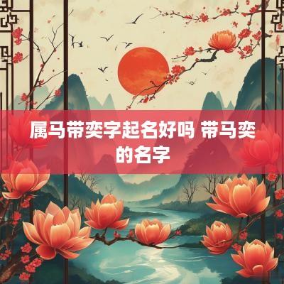 属马带奕字起名好吗 带马奕的名字