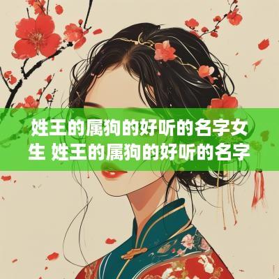 姓王的属狗的好听的名字女生 姓王的属狗的好听的名字女生两个字