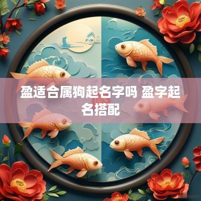 盈适合属狗起名字吗 盈字起名搭配